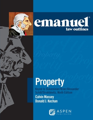 Emanuel Law Outlines for Property Keyed to Dukeminier, Krier, Alexander, Schill, Strahilevitz by Kochan, Donald J.