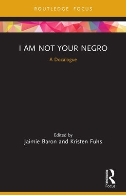 I Am Not Your Negro: A Docalogue by Baron, Jaimie