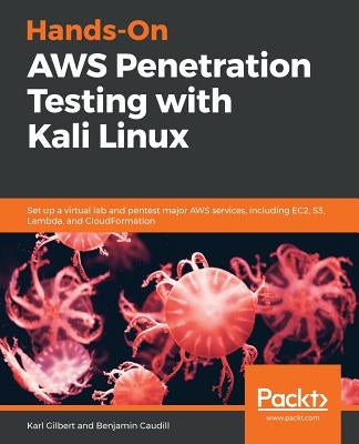 Hands-On AWS Penetration Testing with Kali Linux: Set up a virtual lab and pentest major AWS services, including EC2, S3, Lambda, and CloudFormation by Gilbert, Karl