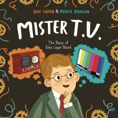 Mister T.V.: The Story of John Logie Baird by Fulton, Julie