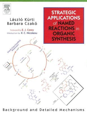 Strategic Applications of Named Reactions in Organic Synthesis: Background and Detailed Mechanisms by Kurti, Laszlo