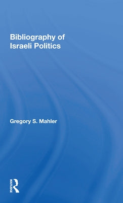 Bibliography of Israeli Politics by Mahler, Gregory S.