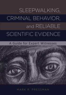 Sleepwalking, Criminal Behavior, and Reliable Scientific Evidence: A Guide for Expert Witnesses by Pressman, Mark R.