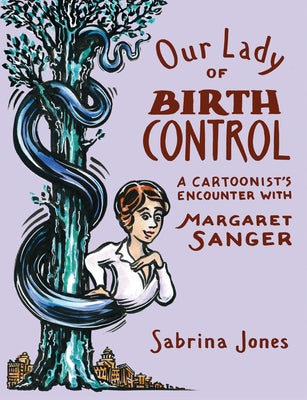 Our Lady of Birth Control: A Cartoonist's Encounter with Margaret Sanger by Jones, Sabrina