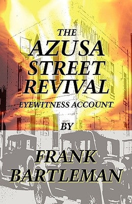 The Azusa Street Revival - An Eyewitness Account by Bartleman, Frank