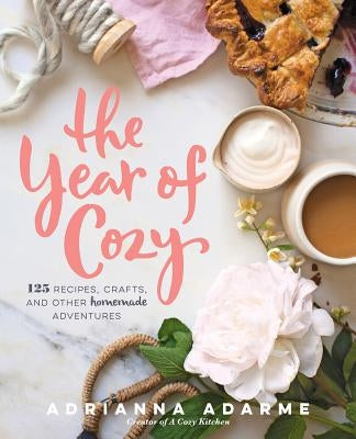 The Year of Cozy: 125 Recipes, Crafts, and Other Homemade Adventures by Adarme, Adrianna