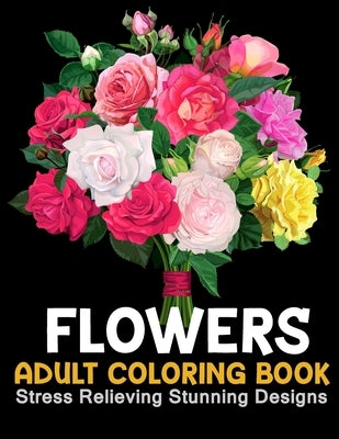 Flowers Coloring Book: An Adult Coloring Book with Beautiful Flower Arrangements, Stress Relieving Stunning Designs and Lovely Floral Designs by Home, Sm Coloring