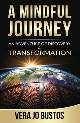 A Mindful Journey: An Adventure of Discovery and Transformation by Bustos, Vera Jo