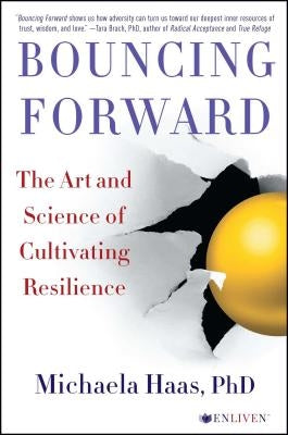 Bouncing Forward: The Art and Science of Cultivating Resilience by Haas, Michaela