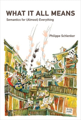 What It All Means: Semantics for (Almost) Everything by Schlenker, Philippe