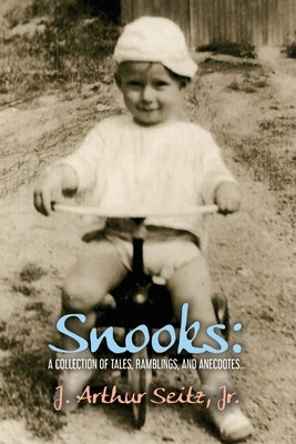 Snooks: A Collection of Tales, Ramblings, and Anecdotes... by Seitz, J. Arthur, Jr.