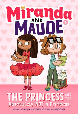 The Princess and the Absolutely Not a Princess (Miranda and Maude #1) by Wunsch, Emma