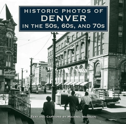 Historic Photos of Denver in the 50s, 60s, and 70s by Madigan, Michael