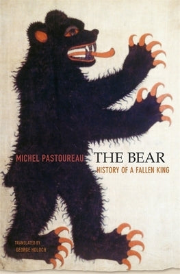 The Bear: History of a Fallen King by Pastoureau, Michel