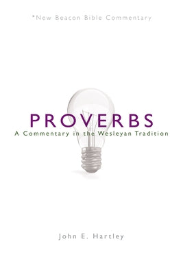 Nbbc, Proverbs: A Commentary in the Wesleyan Tradition by Hartley, John E.