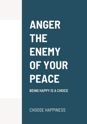 Anger the Enemy of Your Peace: Being Happy Is a Choice by Lionman, Bongi