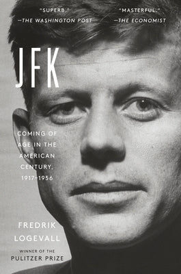 JFK: Coming of Age in the American Century, 1917-1956 by Logevall, Fredrik