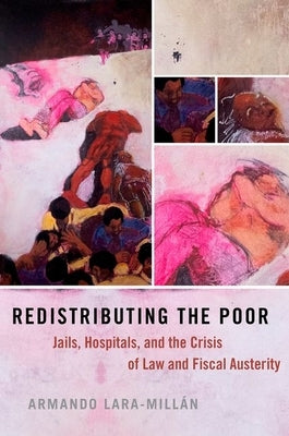 Redistributing the Poor: Jails, Hospitals, and the Crisis of Law and Fiscal Austerity by Lara-Mill&#225;n, Armando