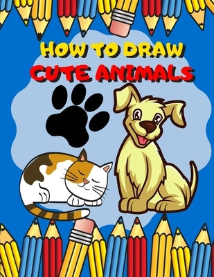 How To Draw Cute Animals: Activity Book And A Step-by-Step Drawing Lesson for Kids, Learn How To Draw Cute And Adorable Animal, Perfect Gift For by Publish, Drawing for Kids