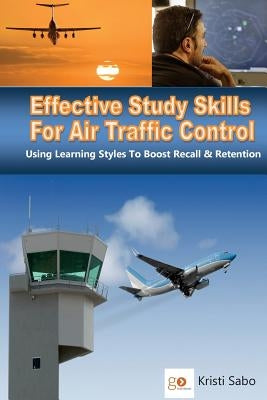 Effective Study Skills For Air Traffic Control: Using Learning Styles To Boost Recall & Retention by Trono, Peter