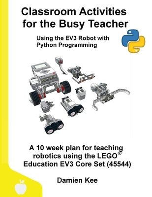 Classroom Activities for the Busy Teacher: EV3 with Python by Kee, Damien