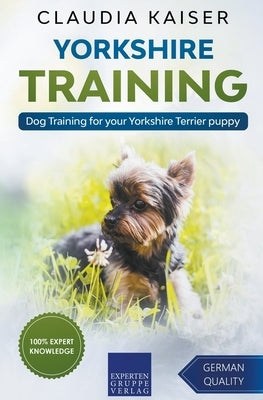 Yorkshire Training - Dog Training for your Yorkshire Terrier puppy by Kaiser, Claudia