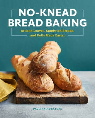 No-Knead Bread Baking: Artisan Loaves, Sandwich Breads, and Rolls Made Easier by Muratore, Paulina