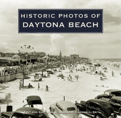 Historic Photos of Daytona Beach by Cardwell, Harold D.