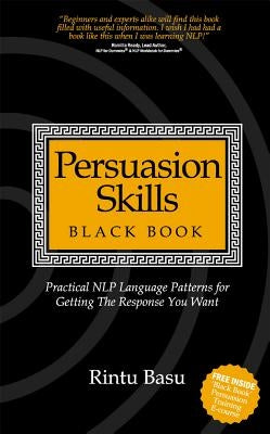 Persuasion Skills Black Book: Practical NLP Language Patterns for Getting The Response You Want by Basu, Rintu