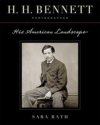 H. H. Bennett, Photographer: His American Landscape by Rath, Sara