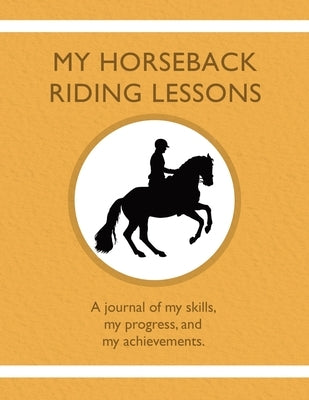 My Horseback Riding Lessons: A journal of my skills, my progress, and my achievements. by Tauszik, Karleen