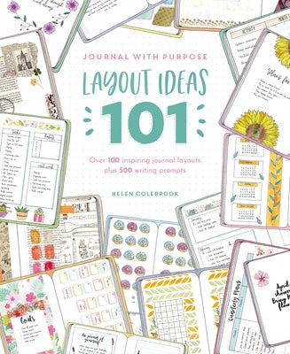 Journal with Purpose Layout Ideas 101: Over 100 Inspiring Journal Layouts Plus 500 Writing Prompts by Colebrook, Helen