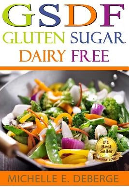 GSDF Gluten Sugar Dairy Free by Deberge, Michelle