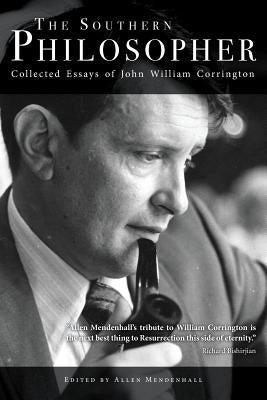 The Southern Philosopher: Collected Essays of John William Corrington by Corrington, John William