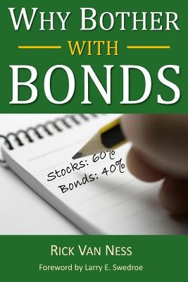 Why Bother With Bonds: A Guide To Build All-Weather Portfolio Including CDs, Bonds, and Bond Funds--Even During Low Interest Rates by Swedroe, Larry E.