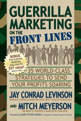 Guerrilla Marketing on the Front Lines: 35 World-Class Strategies to Send Your Profits Soaring by Levinson, Jay Conrad