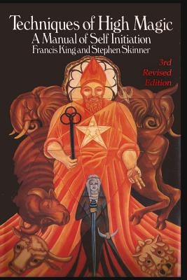 Techniques of High Magic: A Manual of Self-Initiation by King, Francis