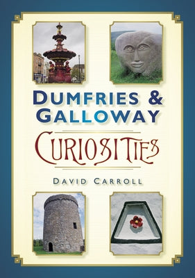 Dumfries & Galloway Curiosities by Carroll, David