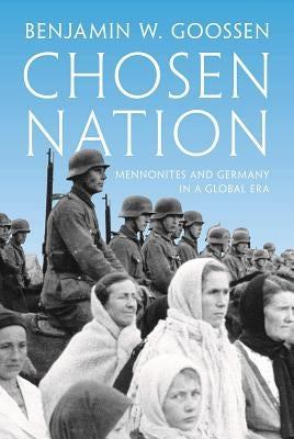 Chosen Nation: Mennonites and Germany in a Global Era by Goossen, Benjamin