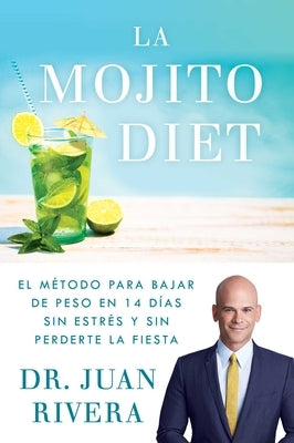 La Mojito Diet (Spanish Edition): El Método Para Bajar de Peso En 14 Días Sin Estrés Y Sin Perderte La Fiesta by Rivera, Juan