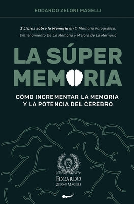 La Súper Memoria: 3 Libros sobre la Memoria en 1: Memoria Fotográfica, Entrenamiento De La Memoria y Mejora De La Memoria - Cómo Increme by Zeloni Magelli, Edoardo