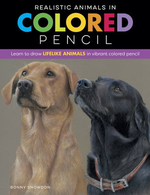 Realistic Animals in Colored Pencil: Learn to Draw Lifelike Animals in Vibrant Colored Pencil by Snowdon, Bonny