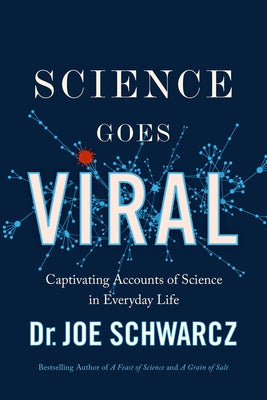 Science Goes Viral: Captivating Accounts of Science in Everyday Life by Schwarcz, Joe