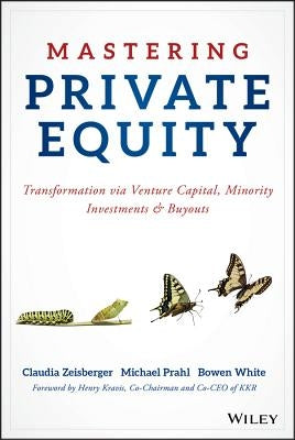 Mastering Private Equity: Transformation Via Venture Capital, Minority Investments and Buyouts by Zeisberger, Claudia