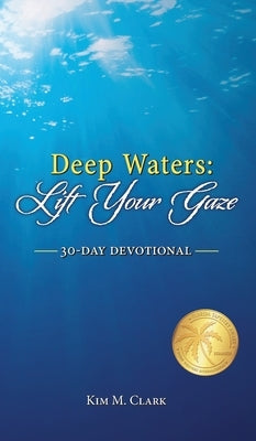 Deep Waters: Lift Your Gaze 30-Day Devotional by Clark, Kim M.