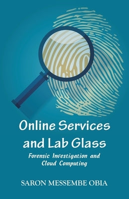 Online Services and Lab Glass: Forensic Investigation and Cloud Computing by Obia, Saron Messembe