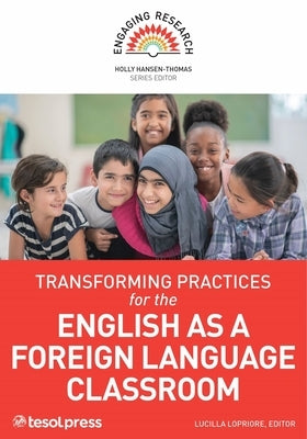 Transforming Practices for the English as a Foreign Language Classroom by Hansen-Thomas, Holly