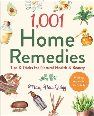 1,001 Home Remedies: Tips & Tricks for Natural Health & Beauty by Quigg, Mary Rose