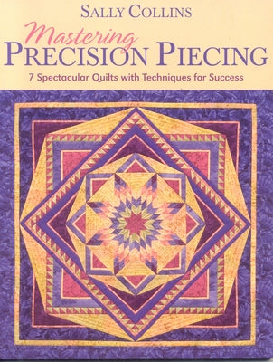 Mastering Precision Piecing - Print on Demand Edition by Collins, Sally