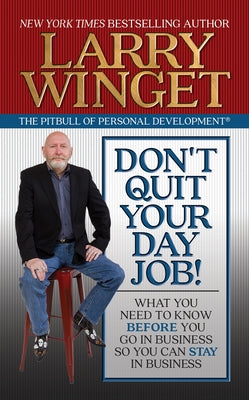 Don't Quit Your Day Job!: What You Need to Know Before You Go in Business So You Can Stay in Business by Winget, Larry